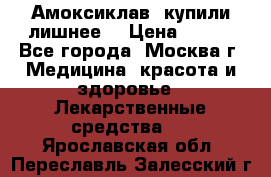 Амоксиклав, купили лишнее  › Цена ­ 350 - Все города, Москва г. Медицина, красота и здоровье » Лекарственные средства   . Ярославская обл.,Переславль-Залесский г.